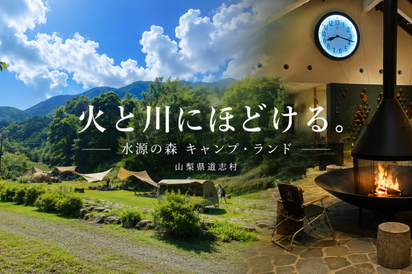 山梨県道志村で、火と川にほどける。時計の針まで日常とは逆に進む「水源の森 キャンプ・ランド」